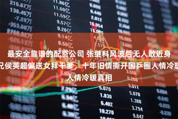 最安全靠谱的配资公司 张继科风波后无人敢近身？师兄侯英超偏送女拜干爹，十年旧情撕开国乒圈人情冷暖真相